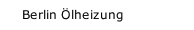Berlin &Ouml;lheizung 